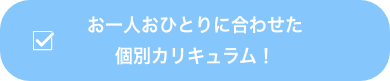 お一人おひとりに合わせた個別カリキュラム！